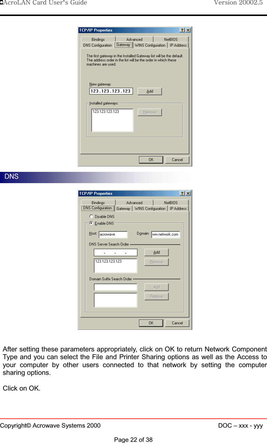 !AcroLAN Card User’s Guide                                Version 20002.5Copyright© Acrowave Systems 2000 DOC – xxx - yyyPage 22 of 38After setting these parameters appropriately, click on OK to return Network ComponentType and you can select the File and Printer Sharing options as well as the Access toyour computer by other users connected to that network by setting the computersharing options.Click on OK.DNSDNSDNSDNS