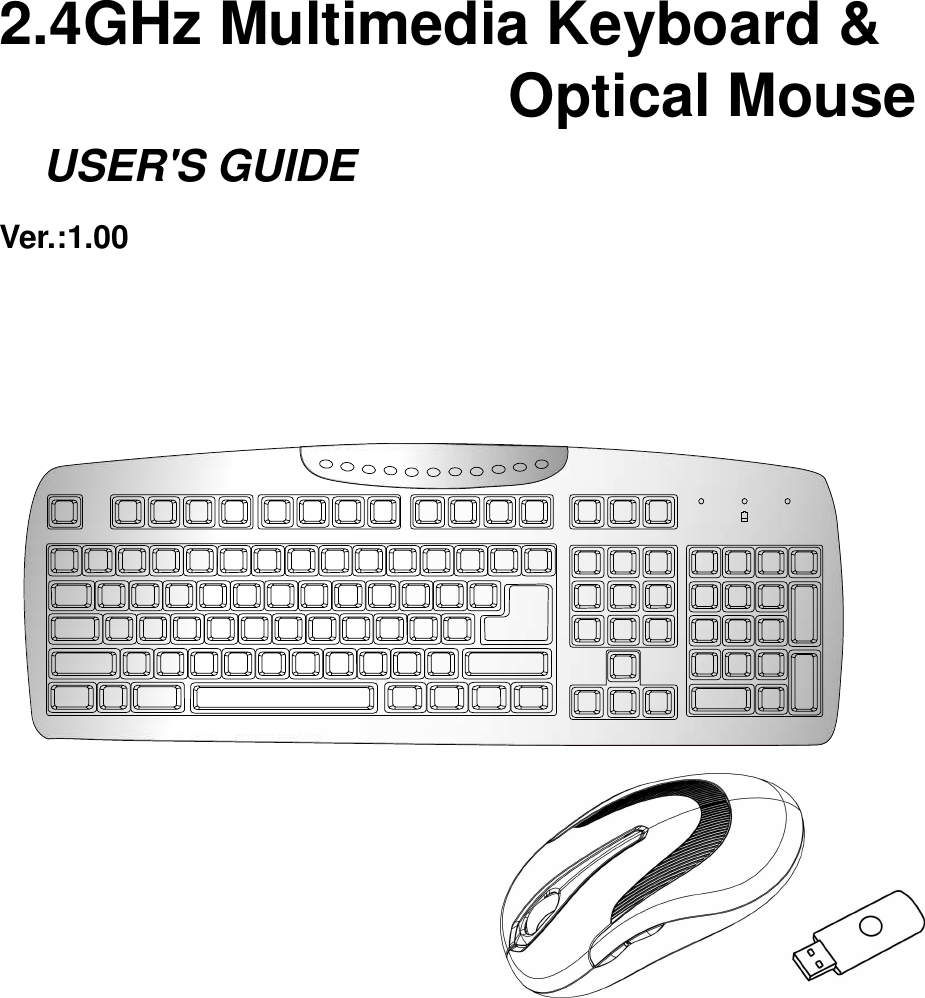     2.4GHz Multimedia Keyboard &amp;                                     Optical Mouse     USER&apos;S GUIDE Ver.:1.00             