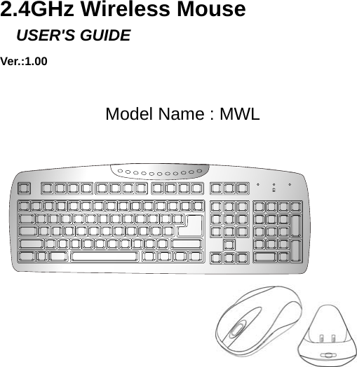    2.4GHz Wireless Mouse   USER&apos;S GUIDE Ver.:1.00              Model Name : MWL           