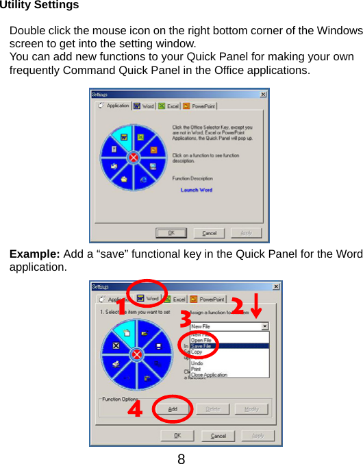 Utility Settings  Double click the mouse icon on the right bottom corner of the Windows screen to get into the setting window. You can add new functions to your Quick Panel for making your own frequently Command Quick Panel in the Office applications.              Example: Add a “save” functional key in the Quick Panel for the Word application.  4321              8