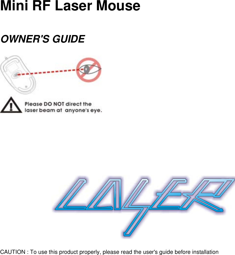    Mini RF Laser Mouse  OWNER&apos;S GUIDE                      CAUTION : To use this product properly, please read the user&apos;s guide before installation 