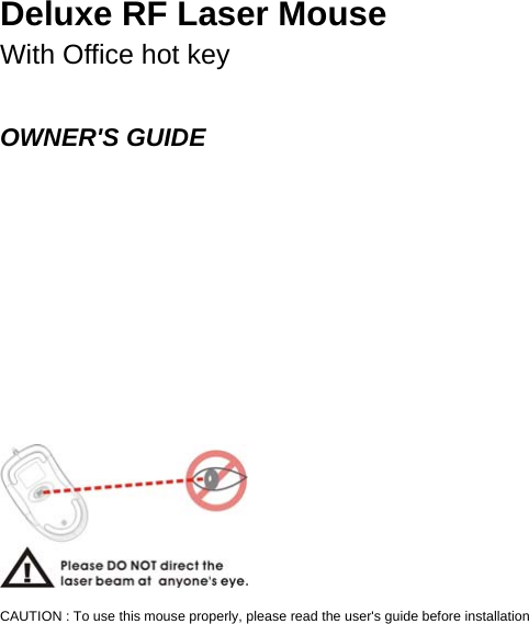    Deluxe RF Laser Mouse With Office hot key  OWNER&apos;S GUIDE                    CAUTION : To use this mouse properly, please read the user&apos;s guide before installation 