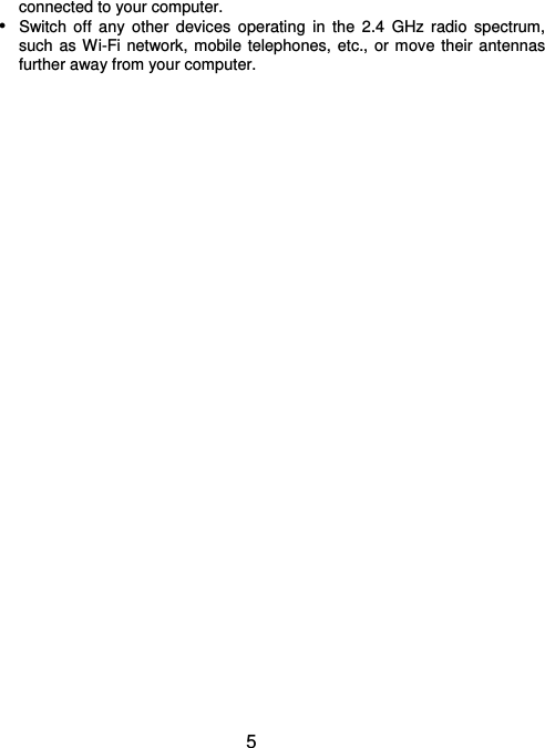  5 connected to your computer.  Switch  off  any  other  devices  operating  in  the  2.4  GHz  radio  spectrum, such  as  Wi-Fi network,  mobile  telephones,  etc.,  or move  their antennas further away from your computer.     
