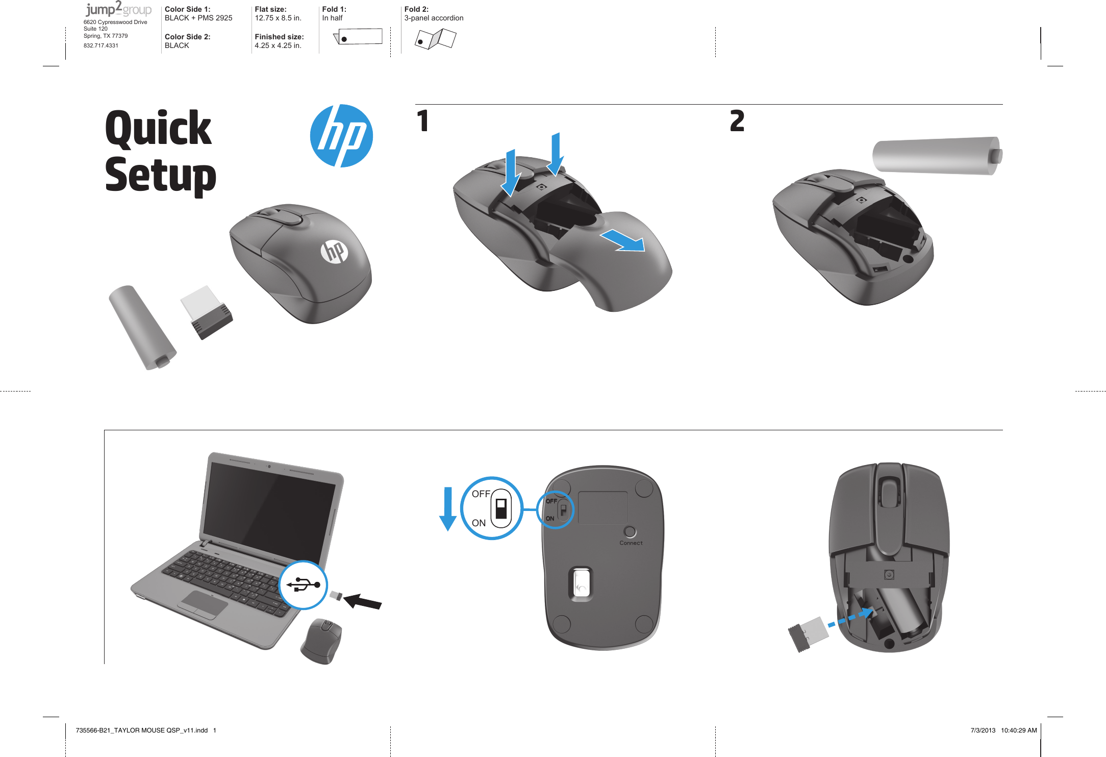 OFFONOFFON1  2   Quick  SetupColor Side 1: BLACK + PMS 2925Flat size: 12.75 x 8.5 in.Fold 1:In halfFold 2:3-panel accordionColor Side 2:BLACK Finished size:  4.25 x 4.25 in.6620 Cypresswood DriveSuite 120Spring, TX 77379832.717.4331735566-B21_TAYLOR MOUSE QSP_v11.indd   1 7/3/2013   10:40:29 AM