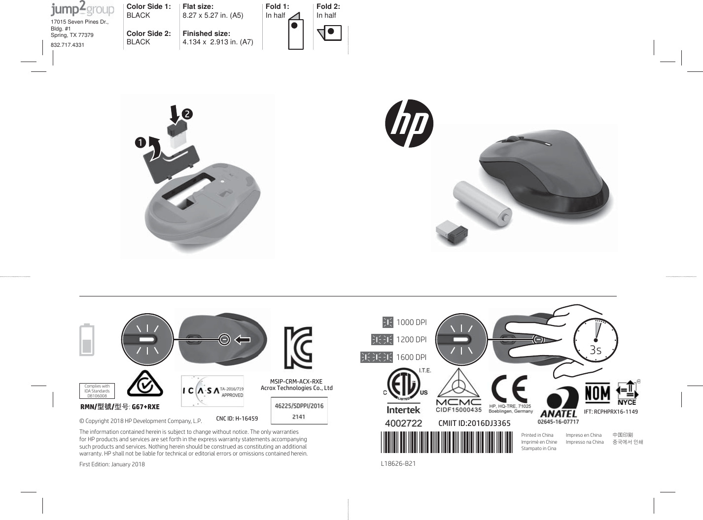 1000 DPI1200 DPI1600 DPI*L18626-B21*L18626-B2112RMN/♼啐/ශਭ: G67+RXEComplies withIDA StandardsDB106008© Copyright 2018 HP Development Company, L.P.The information contained herein is subject to change without notice. The only warranties for HP products and services are set forth in the express warranty statements accompanying such products and services. Nothing herein should be construed as constituting an additional warranty. HP shall not be liable for technical or editorial errors or omissions contained herein.First Edition: January 20183sColor Side 1: BLACK Flat size: 8.27 x 5.27 in. (A5) Fold 1:In half Fold 2:In halfColor Side 2:BLACK  Finished size:  4.134 x  2.913 in. (A7)17015 Seven Pines Dr., Bldg. #1Spring, TX 77379832.717.43313ULQWHGLQ&amp;KLQD,PSULPÄHQ&amp;KLQH6WDPSDWRLQ&amp;LQD,PSUHVRHQ&amp;KLQDImpresso na&amp;KLQD ᴞ◮≡ℨਢМनࠚ঳ࡏ&amp;0,,7,&apos;&apos;-06,3&amp;50$&amp;;5;($FUR[7HFKQRORJLHV&amp;R/WGCNC ID: H-16459,)75&amp;3+35;