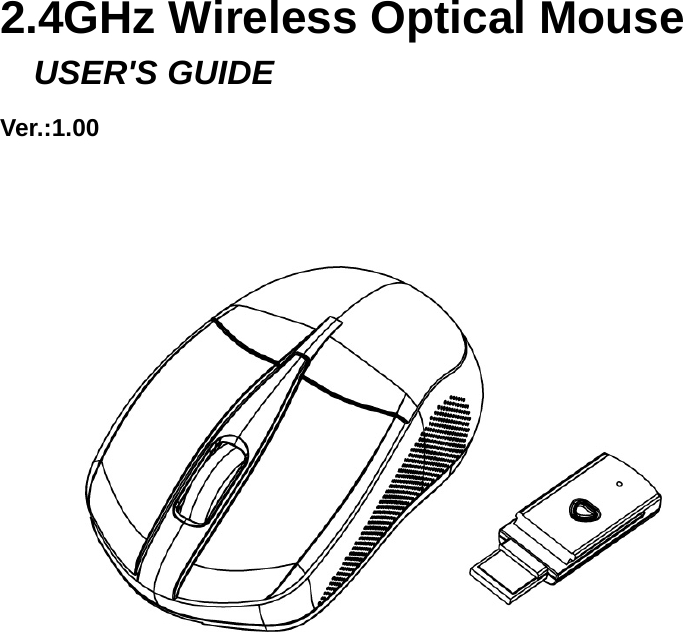    2.4GHz Wireless Optical Mouse   USER&apos;S GUIDE Ver.:1.00             