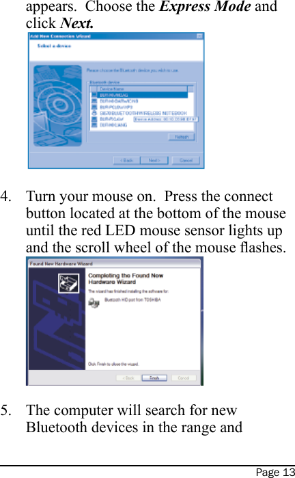 Page 13appears.  Choose the Express Mode and click Next. Turn your mouse on.  Press the connect button located at the bottom of the mouse until the red LED mouse sensor lights up and the scroll wheel of the mouse ashes. The computer will search for new Bluetooth devices in the range and 4.5.