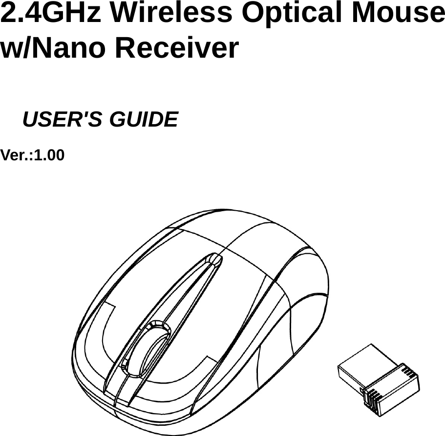    2.4GHz Wireless Optical Mouse w/Nano Receiver    USER&apos;S GUIDE Ver.:1.00             