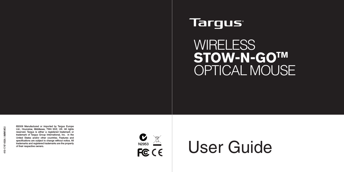 User Guide410-1747-003A / AMW54EU©2009  Manufactured  or  imported  by  Targus  Europe Ltd.,  Hounslow,  Middlesex,  TW4  5DZ,  UK.  All  rights reserved. Targus  is  either  a  registered  trademark  or trademark  of Targus  Group  International, Inc.    in  the United  States  and/or  other  countries.  Features  and specifications are subject to change without notice. All trademarks and registered trademarks are the property of their respective owners. N2953WIRELESSSTOW-N-GOTM OPTICAL MOUSE