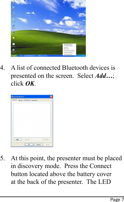 Page 7A list of connected Bluetooth devices is presented on the screen.  Select Add…; click OK.   At this point, the presenter must be placed in discovery mode.  Press the Connect button located above the battery cover at the back of the presenter.  The LED 4.5.