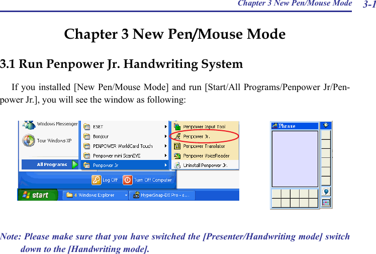 Chapter 3 New Pen/Mouse Mode 3-1Chapter 3 New Pen/Mouse Mode3.1 Run Penpower Jr. Handwriting SystemIf you installed [New Pen/Mouse  Mode] and  run [Start/All  Programs/Penpower Jr/Pen-power Jr.], you will see the window as following:Note: Please make sure that you have switched the [Presenter/Handwriting mode] switch down to the [Handwriting mode].