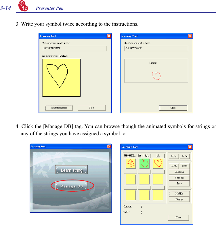 3-14 Presenter Pen 3. Write your symbol twice according to the instructions.4. Click the [Manage DB] tag. You can browse though the animated symbols for strings or any of the strings you have assigned a symbol to.