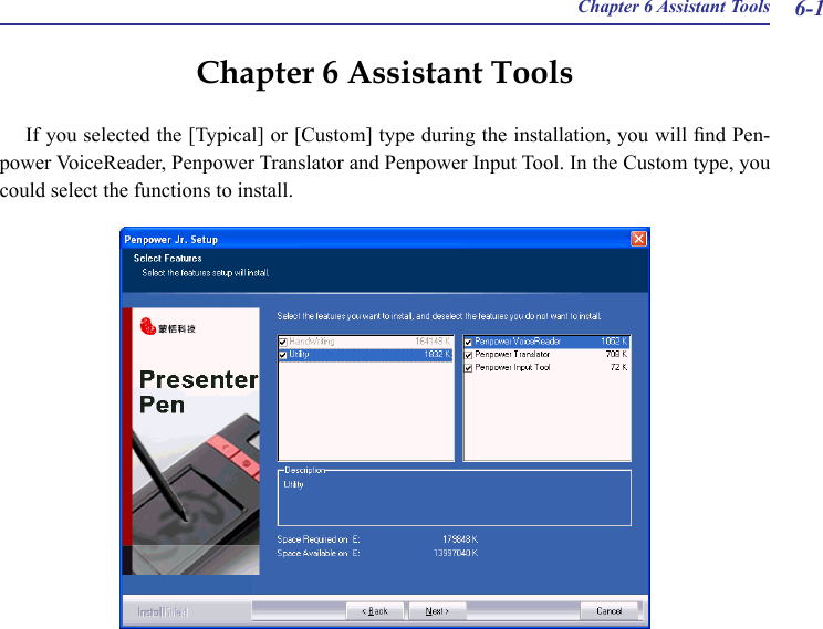 Chapter 6 Assistant Tools 6-1Chapter 6 Assistant ToolsIf you selected the [Typical] or [Custom] type during the installation, you will nd Pen-power VoiceReader, Penpower Translator and Penpower Input Tool. In the Custom type, you could select the functions to install.