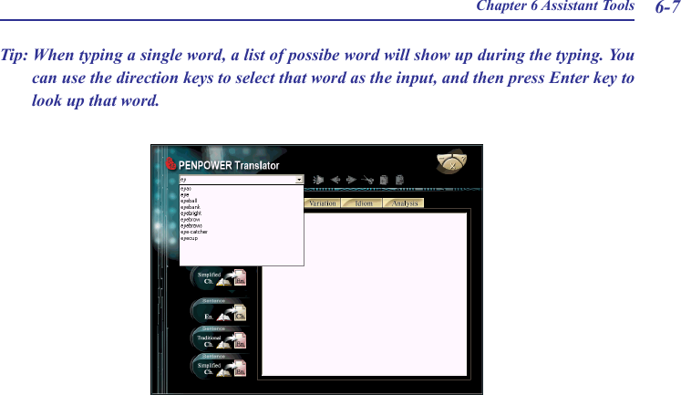 Chapter 6 Assistant Tools 6-7Tip: When typing a single word, a list of possibe word will show up during the typing. You can use the direction keys to select that word as the input, and then press Enter key to look up that word.