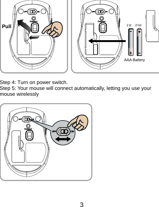  3  Step 4: Turn on power switch. Step 5: Your mouse will connect automatically, letting you use your mouse wirelessly     AAA Battery Pull  1’st 2’nd