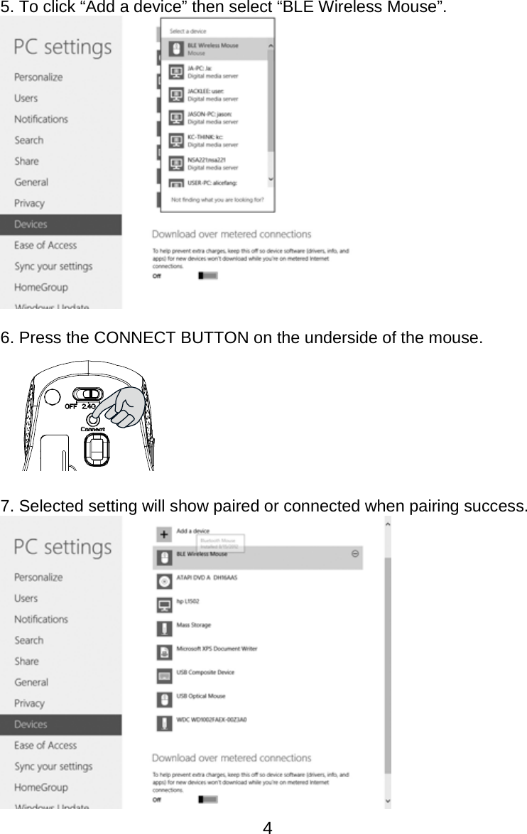  45. To click “Add a device” then select “BLE Wireless Mouse”.   6. Press the CONNECT BUTTON on the underside of the mouse.   7. Selected setting will show paired or connected when pairing success.  
