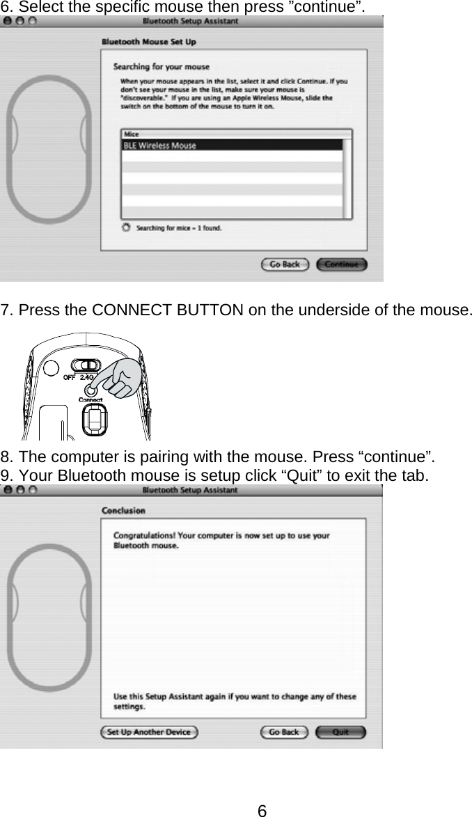  66. Select the specific mouse then press ”continue”.   7. Press the CONNECT BUTTON on the underside of the mouse.  8. The computer is pairing with the mouse. Press “continue”. 9. Your Bluetooth mouse is setup click “Quit” to exit the tab.    