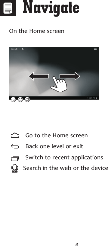 8On the Home screen Back one level or exitSwitch to recent applicationsGo to the Home screen      Search in the web or the device Navigate