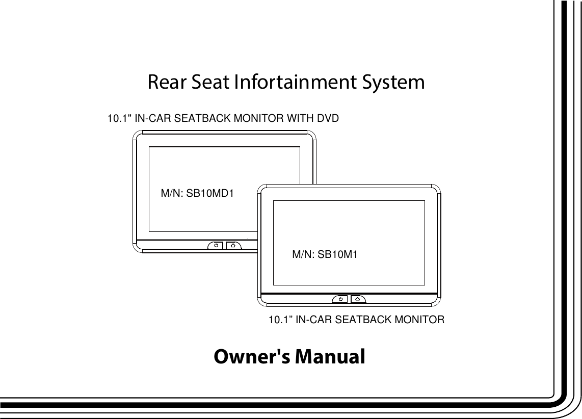 Rear Seat Infortainment System Owner&apos;s ManualM/N: SB10MD1M/N: SB10M110.1&quot; IN-CAR SEATBACK MONITOR WITH DVD 10.1” IN-CAR SEATBACK MONITOR