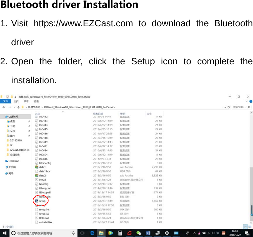 BluetoothdriverInstallation1. Visit https://www.EZCast.com to download the Bluetoothdriver 2. Open the folder, click the Setup icon to complete the installation. 