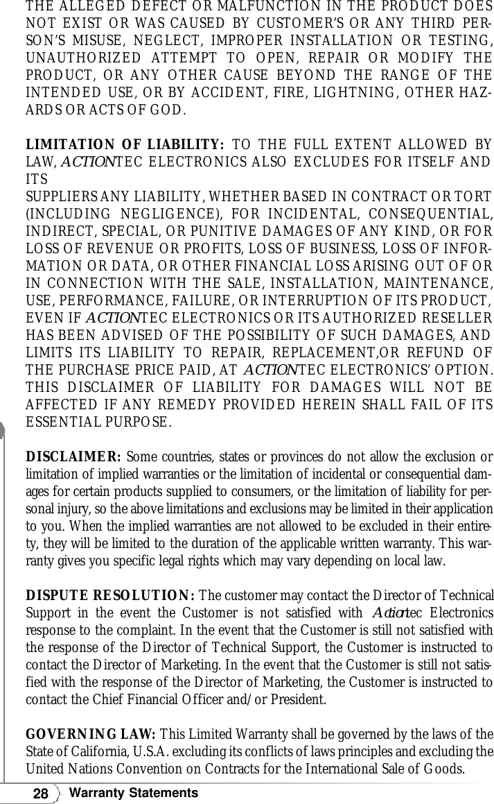 28Warranty StatementsTHE ALLEGED DEFECT OR MALFUNCTION IN THE PRODUCT DOESNOT EXIST OR WAS CAUSED BY CUSTOMER’S OR ANY THIRD PER-SON’S MISUSE, NEGLECT, IMPROPER INSTALLATION OR TESTING,UNAUTHORIZED ATTEMPT TO OPEN, REPAIR OR MODIFY THEPRODUCT, OR ANY OTHER CAUSE BEYOND THE RANGE OF THEINTENDED USE, OR BY ACCIDENT, FIRE, LIGHTNING, OTHER HAZ-ARDS OR ACTS OF GOD.LIMITATION OF LIABILITY:  TO THE FULL EXTENT ALLOWED BYLAW, ACTIONTEC ELECTRONICS ALSO EXCLUDES FOR ITSELF ANDITSSUPPLIERS ANY LIABILITY, WHETHER BASED IN CONTRACT OR TORT(INCLUDING NEGLIGENCE), FOR INCIDENTAL, CONSEQUENTIAL,INDIRECT, SPECIAL, OR PUNITIVE DAMAGES OF ANY KIND, OR FORLOSS OF REVENUE OR PROFITS, LOSS OF BUSINESS, LOSS OF INFOR-MATION OR DATA, OR OTHER FINANCIAL LOSS ARISING OUT OF ORIN CONNECTION WITH THE SALE, INSTALLATION, MAINTENANCE,USE, PERFORMANCE, FAILURE, OR INTERRUPTION OF ITS PRODUCT,EVEN IF ACTIONTEC ELECTRONICS OR ITS AUTHORIZED RESELLERHAS BEEN ADVISED OF THE POSSIBILITY OF SUCH DAMAGES, ANDLIMITS ITS LIABILITY TO REPAIR, REPLACEMENT,OR REFUND OFTHE PURCHASE PRICE PAID, AT ACTIONTEC ELECTRONICS’ OPTION.THIS DISCLAIMER OF LIABILITY FOR DAMAGES WILL NOT BEAFFECTED IF ANY REMEDY PROVIDED HEREIN SHALL FAIL OF ITSESSENTIAL PURPOSE.DISCLAIMER: Some countries, states or provinces do not allow the exclusion orlimitation of implied warranties or the limitation of incidental or consequential dam-ages for certain products supplied to consumers, or the limitation of liability for per-sonal injury, so the above limitations and exclusions may be limited in their applicationto you. When the implied warranties are not allowed to be excluded in their entire-ty, they will be limited to the duration of the applicable written warranty. This war-ranty gives you specific legal rights which may vary depending on local law.DISPUTE RESOLUTION: The customer may contact the Director of TechnicalSupport in the event the Customer is not satisfied with  Actiontec Electronicsresponse to the complaint. In the event that the Customer is still not satisfied withthe response of the Director of Technical Support, the Customer is instructed tocontact the Director of Marketing. In the event that the Customer is still not satis-fied with the response of the Director of Marketing, the Customer is instructed tocontact the Chief Financial Officer and/or President.GOVERNING LAW: This Limited Warranty shall be governed by the laws of theState of California, U.S.A. excluding its conflicts of laws principles and excluding theUnited Nations Convention on Contracts for the International Sale of Goods.