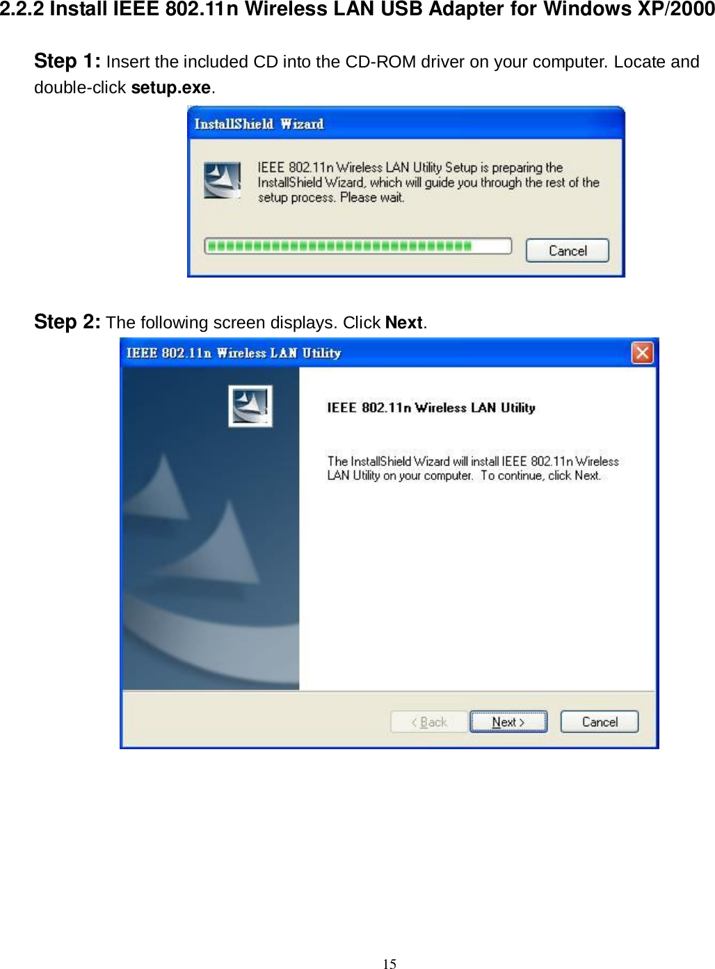  15 2.2.2 Install IEEE 802.11n Wireless LAN USB Adapter for Windows XP/2000 Step 1: Insert the included CD into the CD-ROM driver on your computer. Locate and double-click setup.exe.   Step 2: The following screen displays. Click Next.  