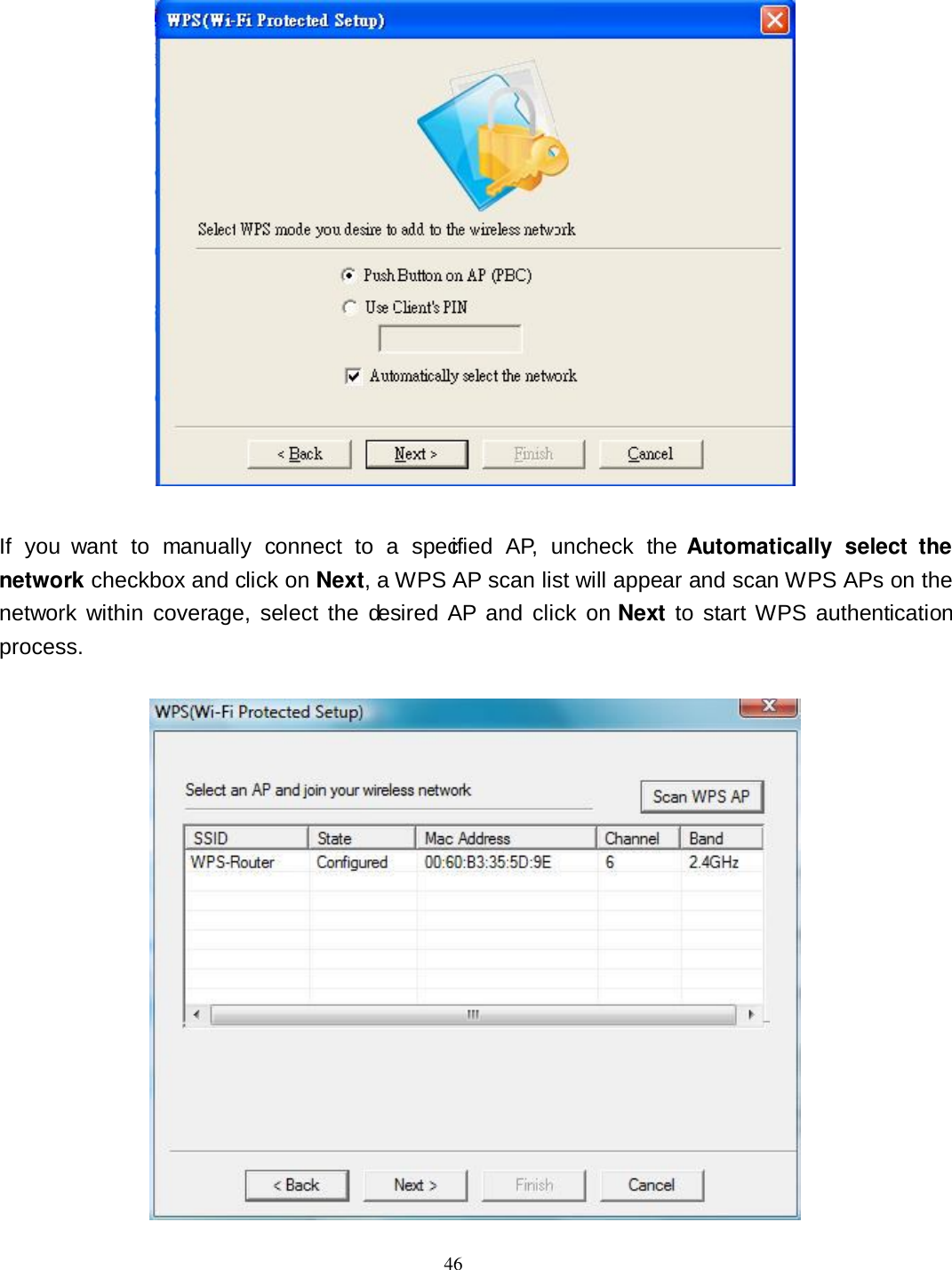  46   If  you  want  to  manually  connect  to  a  specified  AP,  uncheck  the Automatically  select  the network checkbox and click on Next, a WPS AP scan list will appear and scan WPS APs on the network within coverage,  select  the desired AP  and  click on Next  to start WPS  authentication process.   