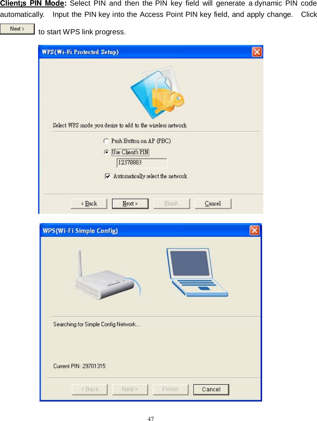  47 Client¡s  PIN Mode: Select  PIN  and  then  the  PIN  key  field  will  generate  a  dynamic  PIN  code automatically.    Input the PIN key into the Access Point PIN key field, and apply change.    Click   to start WPS link progress.   