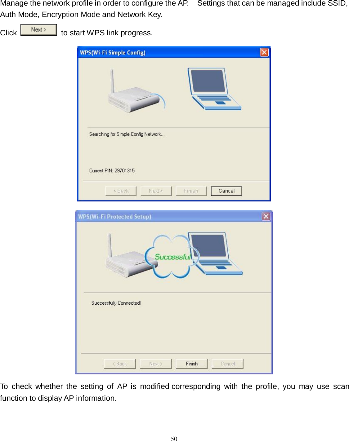  50 Manage the network profile in order to configure the AP.    Settings that can be managed include SSID, Auth Mode, Encryption Mode and Network Key.   Click    to start WPS link progress.   To  check  whether  the  setting  of  AP  is  modified corresponding  with  the  profile,  you  may  use  scan function to display AP information. 