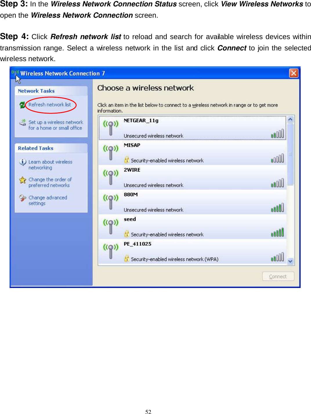  52 Step 3: In the Wireless Network Connection Status screen, click View Wireless Networks to open the Wireless Network Connection screen.  Step 4: Click Refresh network list to reload and search for available wireless devices within transmission range. Select a wireless network in the list and click Connect to join the selected wireless network.  