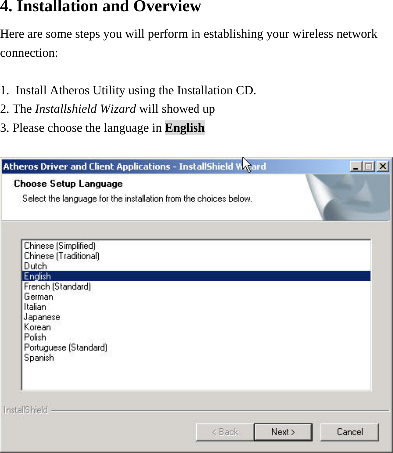 4. Installation and Overview Here are some steps you will perform in establishing your wireless network connection:  1.  Install Atheros Utility using the Installation CD. 2. The Installshield Wizard will showed up 3. Please choose the language in English                