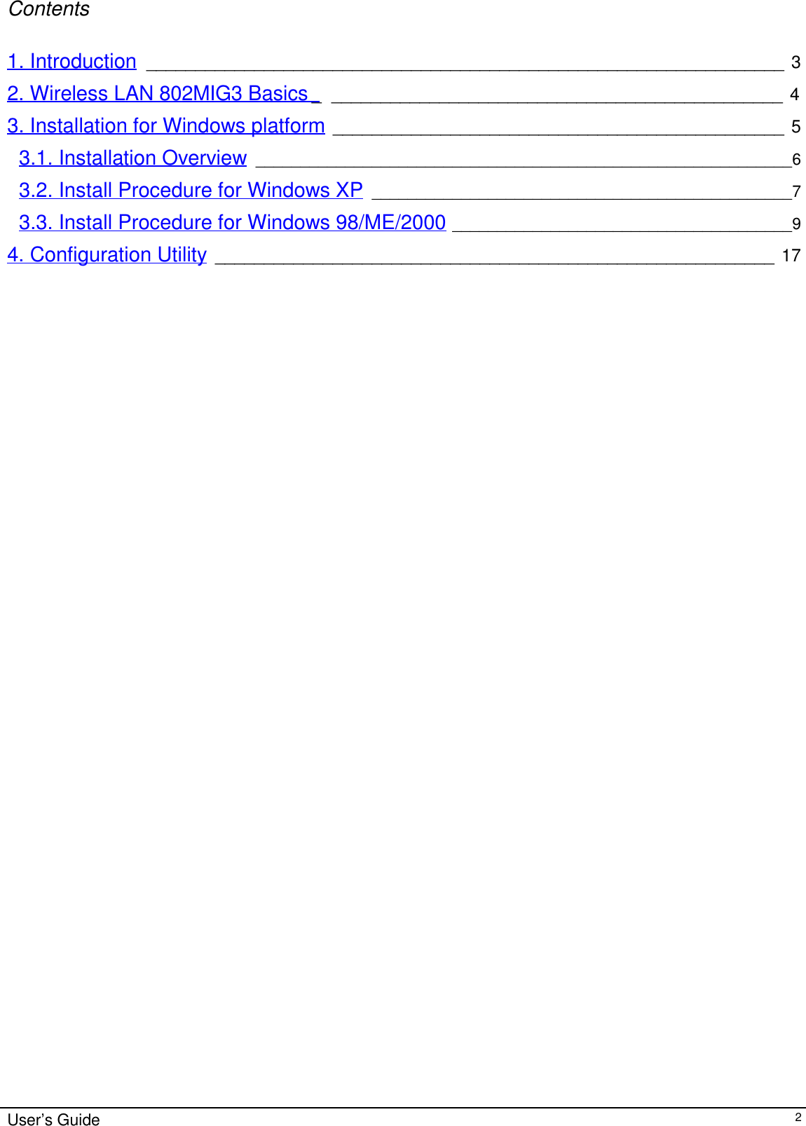                                                                                                                                                             User’s Guide2Contents1. Introduction_________________________________________________________________ 32. Wireless LAN 802MIG3 Basics _  ______________________________________________ 43. Installation for Windows platform______________________________________________ 53.1. Installation Overview ____________________________________________________________63.2. Install Procedure for Windows XP_______________________________________________73.3. Install Procedure for Windows 98/ME/2000______________________________________94. Configuration Utility_________________________________________________________ 17