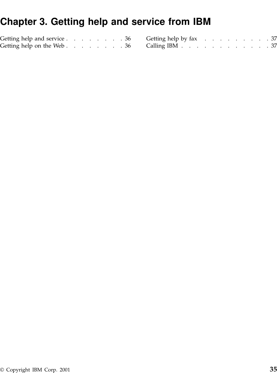 Chapter 3. Getting help and service from IBMGetting help and service ........36Getting help on the Web ........36 Getting help by fax .........37Calling IBM ............37© Copyright IBM Corp. 2001 35