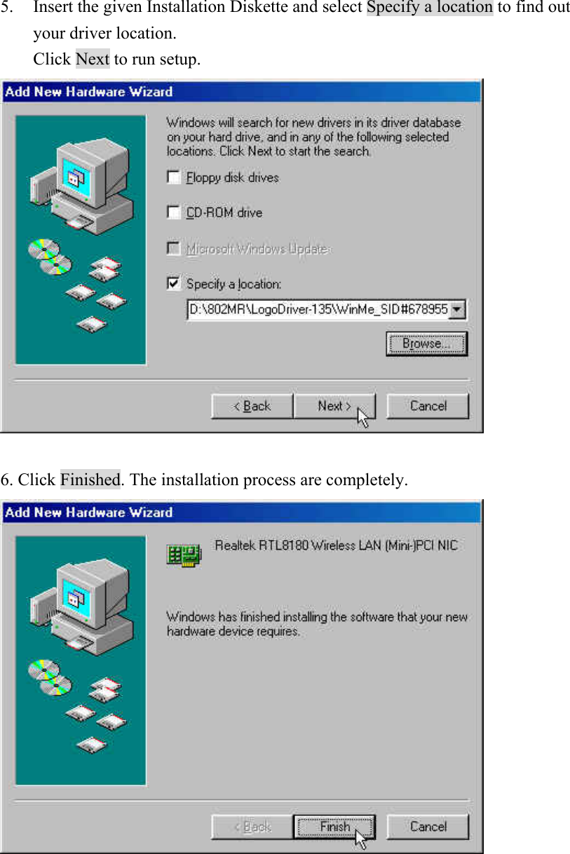 5. Insert the given Installation Diskette and select Specify a location to find out your driver location.   Click Next to run setup.   6. Click Finished. The installation process are completely.       