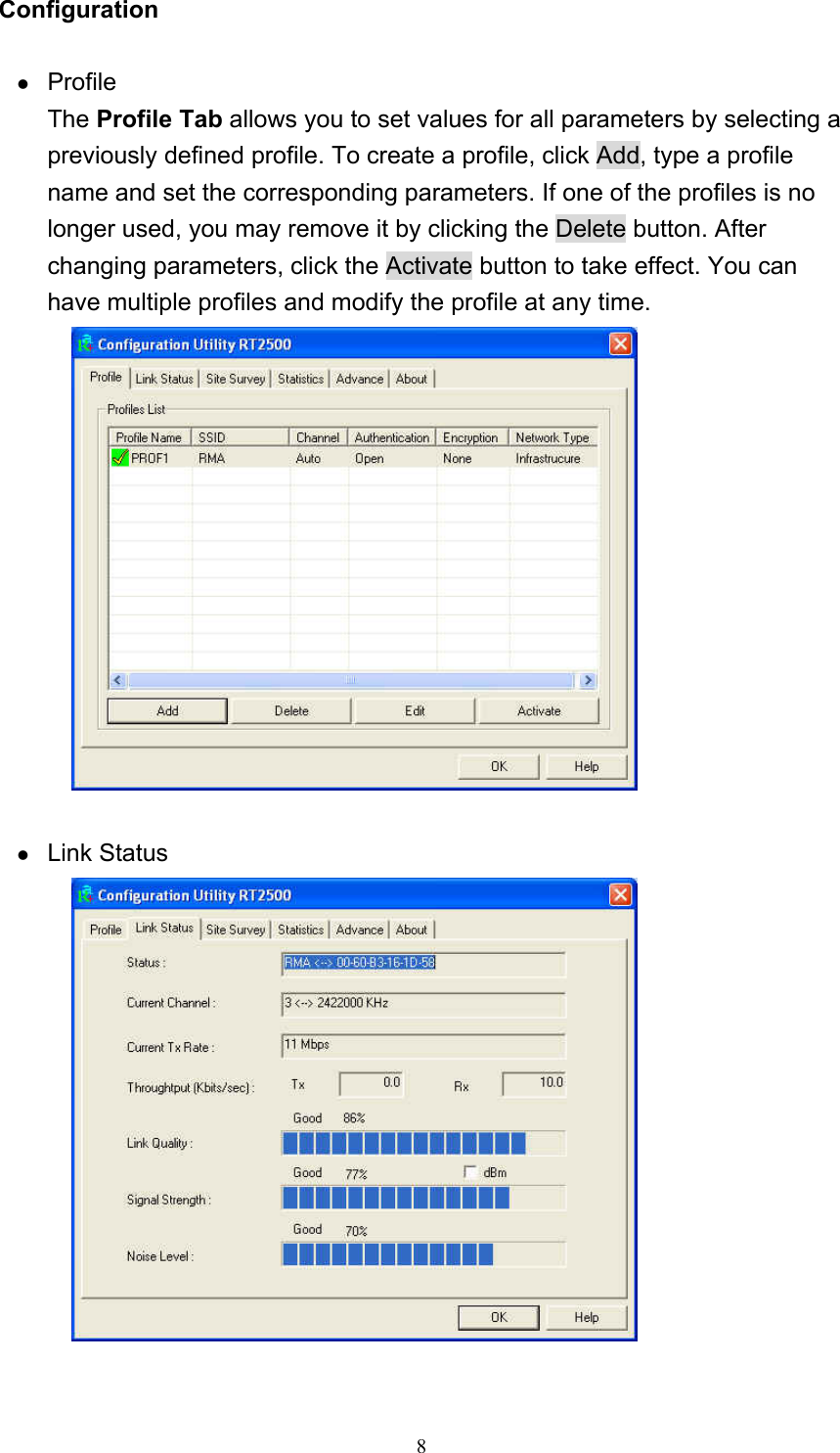  8 Configuration   z Profile The Profile Tab allows you to set values for all parameters by selecting a previously defined profile. To create a profile, click Add, type a profile name and set the corresponding parameters. If one of the profiles is no longer used, you may remove it by clicking the Delete button. After changing parameters, click the Activate button to take effect. You can have multiple profiles and modify the profile at any time.   z Link Status   