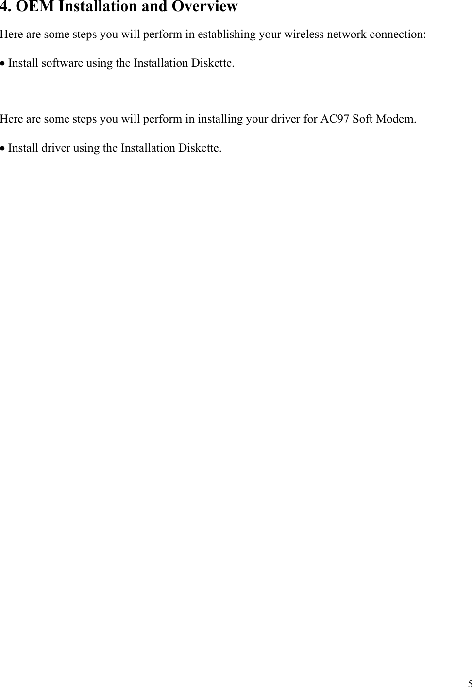  5 4. OEM Installation and Overview  Here are some steps you will perform in establishing your wireless network connection:  • Install software using the Installation Diskette.    Here are some steps you will perform in installing your driver for AC97 Soft Modem.  • Install driver using the Installation Diskette.   