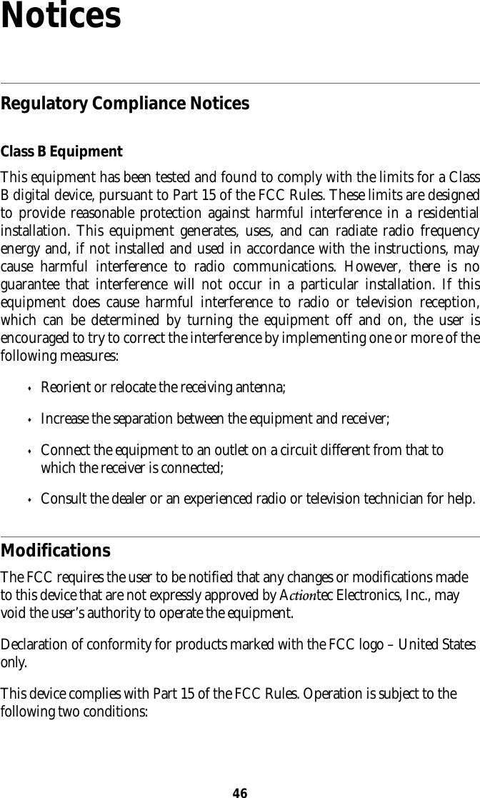 46NoticesRegulatory Compliance NoticesClass B EquipmentThis equipment has been tested and found to comply with the limits for a ClassB digital device, pursuant to Part 15 of the FCC Rules. These limits are designedto provide reasonable protection against harmful interference in a residentialinstallation. This equipment generates, uses, and can radiate radio frequencyenergy and, if not installed and used in accordance with the instructions, maycause harmful interference to radio communications. However, there is no guarantee that interference will not occur in a particular installation. If thisequipment does cause harmful interference to radio or television reception,which can be determined by turning the equipment off and on, the user isencouraged to try to correct the interference by implementing one or more of thefollowing measures:sReorient or relocate the receiving antenna;sIncrease the separation between the equipment and receiver;sConnect the equipment to an outlet on a circuit different from that towhich the receiver is connected;sConsult the dealer or an experienced radio or television technician for help.ModificationsThe FCC requires the user to be notified that any changes or modifications madeto this device that are not expressly approved by Actiontec Electronics, Inc., mayvoid the user’s authority to operate the equipment.Declaration of conformity for products marked with the FCC logo – United Statesonly.This device complies with Part 15 of the FCC Rules. Operation is subject to thefollowing two conditions: 