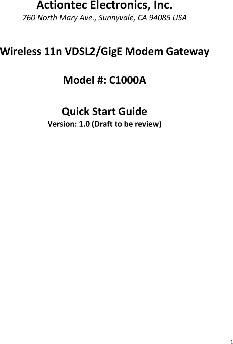 1ActiontecElectronics,Inc.760NorthMaryAve.,Sunnyvale,CA94085USAWireless11nVDSL2/GigEModemGatewayModel#:C1000AQuickStartGuideVersion:1.0(Drafttobereview)