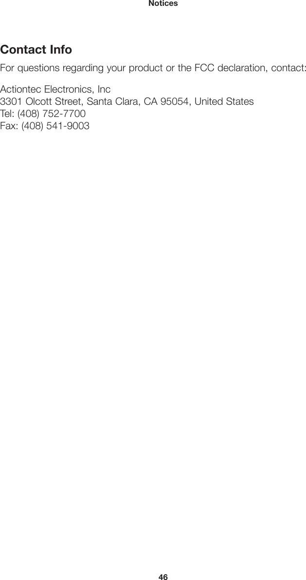 46NoticesContact InfoFor questions regarding your product or the FCC declaration, contact:Actiontec Electronics, Inc 3301 Olcott Street, Santa Clara, CA 95054, United States Tel: (408) 752-7700 Fax: (408) 541-9003