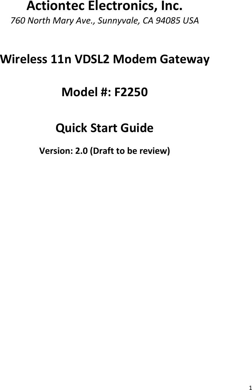 1ActiontecElectronics,Inc.760NorthMaryAve.,Sunnyvale,CA94085USAWireless11nVDSL2ModemGatewayModel#:F2250QuickStartGuideVersion:2.0(Drafttobereview)