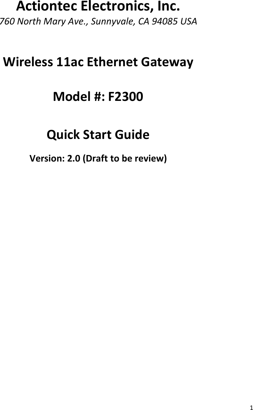  Actiontec Electronics, Inc. 760 North Mary Ave., Sunnyvale, CA 94085 USA  Wireless 11ac Ethernet Gateway  Model #: F2300 Quick Start Guide Version: 2.0 (Draft to be review)                1 
