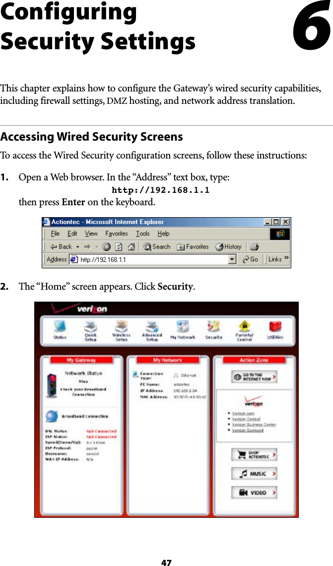 47#Configuring  Security SettingsThis chapter explains how to configure the Gateway’s wired security capabilities, including firewall settings, DMZ hosting, and network address translation.Accessing Wired Security ScreensTo access the Wired Security configuration screens, follow these instructions:1. /PENA7EBBROWSER)NTHEh!DDRESSvTEXTBOXTYPE     http://192.168.1.1 then press Enter on the keyboard.2.  4HEh(OMEvSCREENAPPEARS#LICKSecurity.6