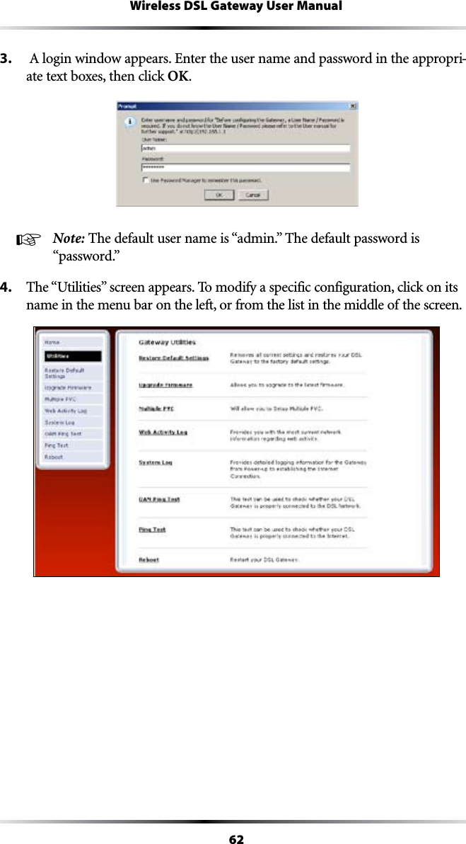 62Wireless DSL Gateway User Manual3.  !LOGINWINDOWAPPEARS%NTERTHEUSERNAMEANDPASSWORDINTHEAPPROPRI-ate text boxes, then click OK.☞ Note: 4HEDEFAULTUSERNAMEIShADMINv4HEDEFAULTPASSWORDIShPASSWORDv4. 4HEh5TILITIESvSCREENAPPEARS4OMODIFYASPECIFICCONFIGURATIONCLICKONITSname in the menu bar on the left, or from the list in the middle of the screen.