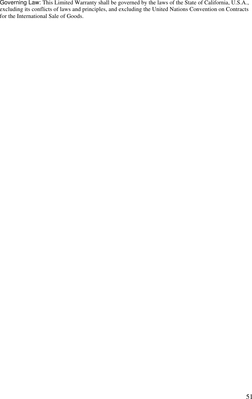  51Governing Law: This Limited Warranty shall be governed by the laws of the State of California, U.S.A., excluding its conflicts of laws and principles, and excluding the United Nations Convention on Contracts for the International Sale of Goods.  