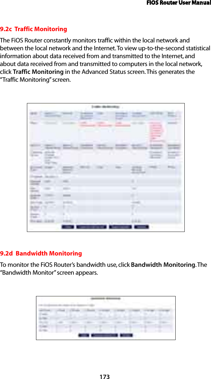 FiOS Router User Manual1739.2c  Traffic MonitoringThe FiOS Router constantly monitors traffic within the local network and between the local network and the Internet. To view up-to-the-second statistical information about data received from and transmitted to the Internet, and about data received from and transmitted to computers in the local network, click Traffic Monitoring in the Advanced Status screen. This generates the “Traffic Monitoring” screen. 9.2d  Bandwidth MonitoringTo monitor the FiOS Router’s bandwidth use, click Bandwidth Monitoring. The “Bandwidth Monitor” screen appears. 