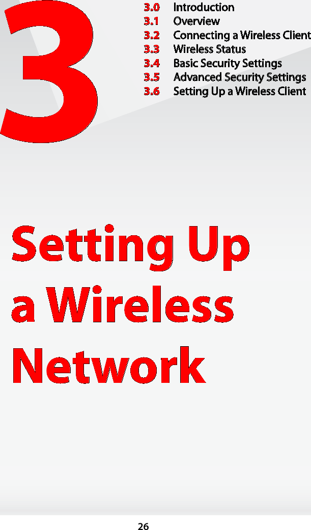 263Setting Up  a Wireless Network3.0  Introduction3.1  Overview3.2  Connecting a Wireless Client3.3  Wireless Status3.4  Basic Security Settings3.5  Advanced Security Settings3.6  Setting Up a Wireless Client