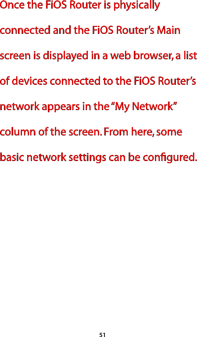 51Once the FiOS Router is physically connected and the FiOS Router’s Main screen is displayed in a web browser, a list of devices connected to the FiOS Router’s network appears in the “My Network” column of the screen. From here, some basic network settings can be conﬁgured.