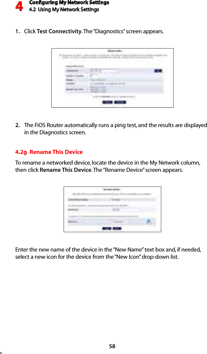 Conﬁguring My Network Settings4.2  Using My Network Settings4©58Click 1.  Test Connectivity. The “Diagnostics” screen appears.The FiOS Router automatically runs a ping test, and the results are displayed 2. in the Diagnostics screen.4.2g  Rename This DeviceTo rename a networked device, locate the device in the My Network column, then click Rename This Device. The “Rename Device” screen appears. Enter the new name of the device in the “New Name” text box and, if needed, select a new icon for the device from the “New Icon” drop-down list.