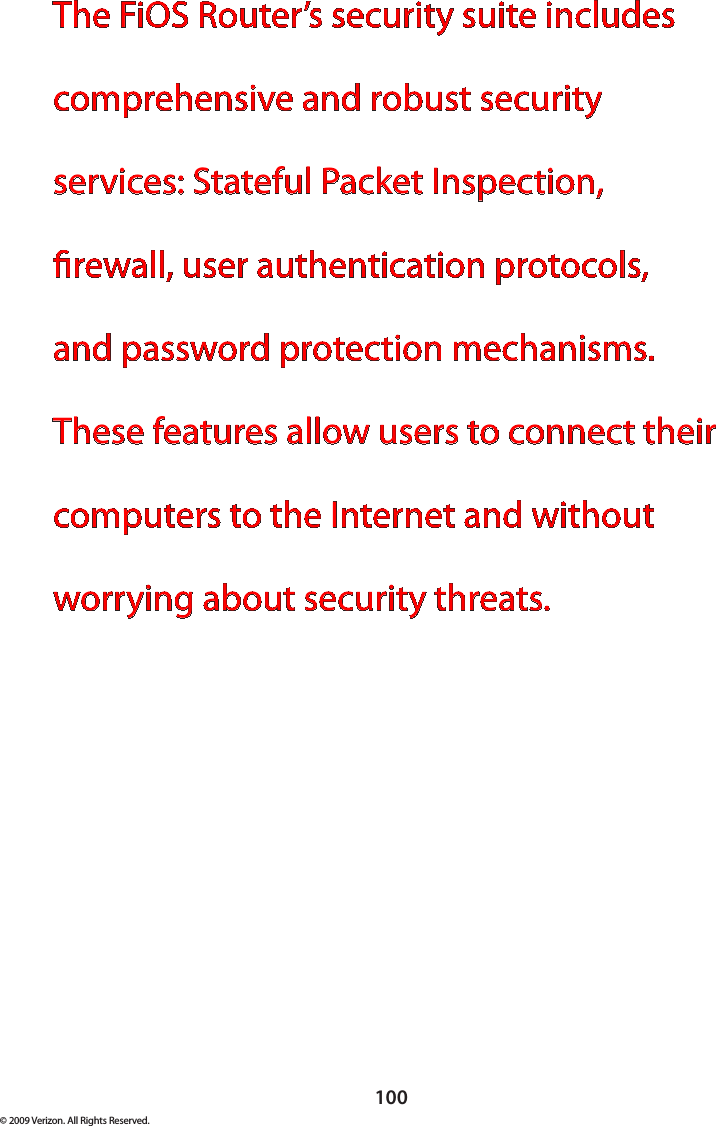 100© 2009 Verizon. All Rights Reserved.The FiOS Router’s security suite includes comprehensive and robust security services: Stateful Packet Inspection, rewall, user authentication protocols, and password protection mechanisms. These features allow users to connect their computers to the Internet and without worrying about security threats. 