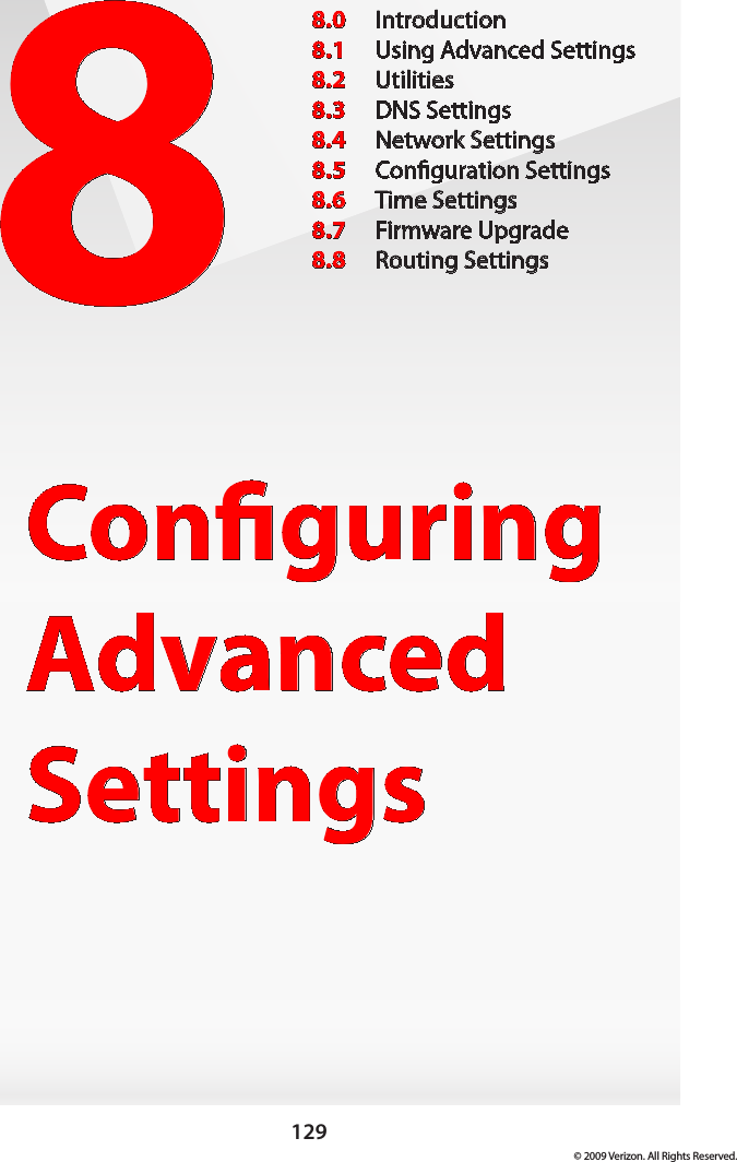 129© 2009 Verizon. All Rights Reserved.8Conguring Advanced Settings8.0  Introduction8.1  Using Advanced Settings8.2  Utilities8.3  DNS Settings8.4  Network Settings8.5  Conguration Settings8.6  Time Settings8.7  Firmware Upgrade8.8  Routing Settings